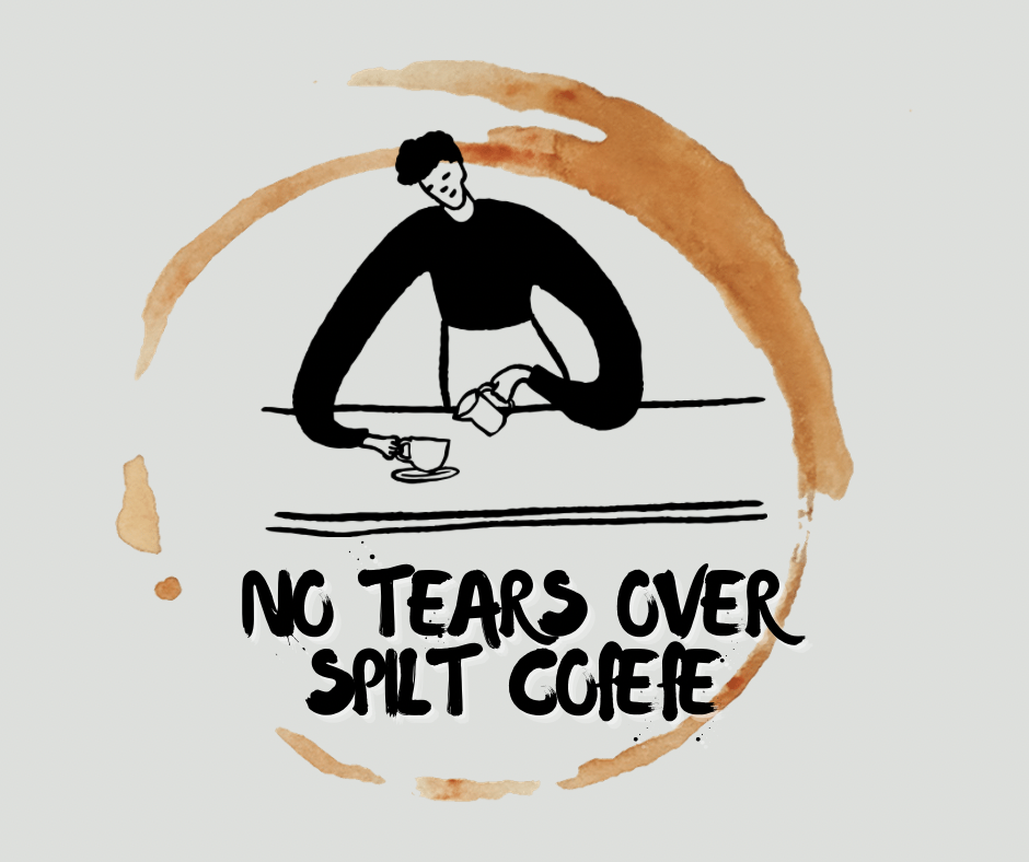 No Tears Over Spilt Cofefe