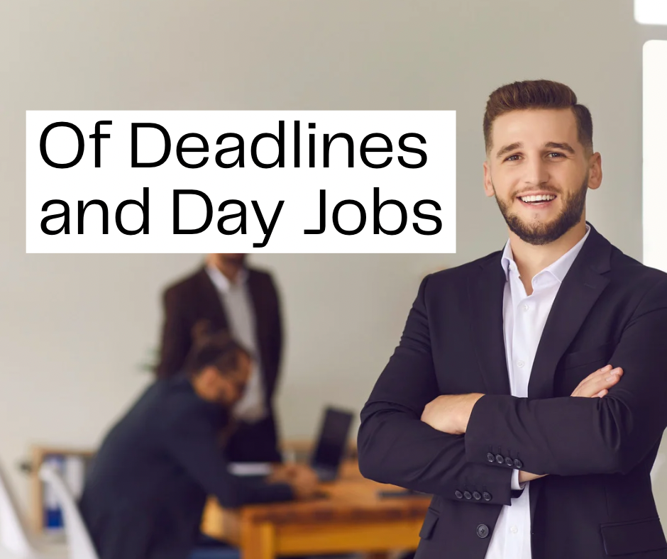 Of Deadlines & Day Jobs