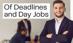 Of Deadlines & Day Jobs